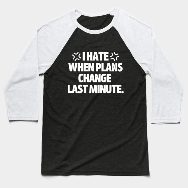 I hate when plans change last minute Baseball T-Shirt by mksjr